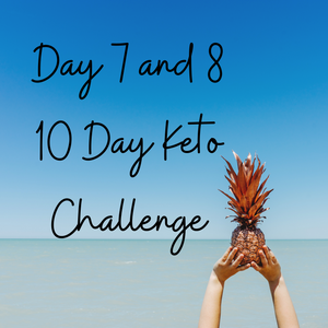 10 Day Keto Challenge Day 7 and 8