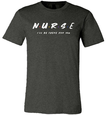 Nurse I'll Be There For You Tee